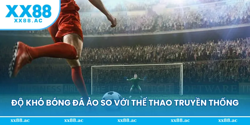 Độ khó bóng đá ảo XX88 so với thể thao truyền thống
