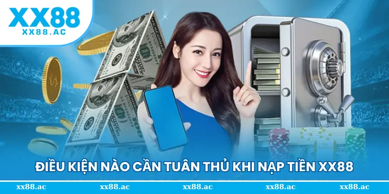 Điều kiện nào cần tuân thủ khi nạp tiền XX88