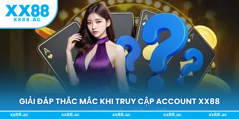 Giải đáp thắc mắc khi truy cập account XX88